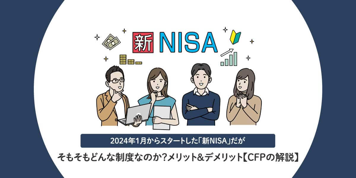 2024年1月からスタートした「新NISA」だが…そもそもどんな制度なのか？メリット＆デメリット【CFPの解説】