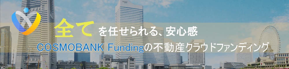 全てを任せられる、安心感 COSMOBANK Fundingの不動産クラウドファンディング