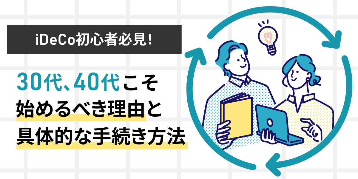 iDeCo初心者必見！30代、40代こそ始めるべき理由と具体的な手続き方法