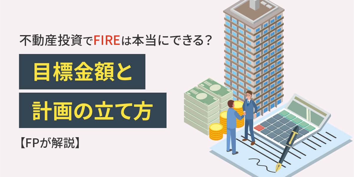 不動産投資でFIREは本当にできる？目標金額と計画の立て方【FPが解説】