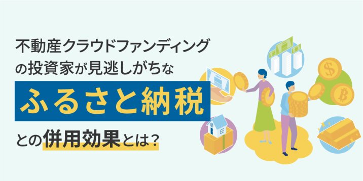 不動産クラウドファンディングの投資家が見逃しがちな「ふるさと納税」との併用効果とは？