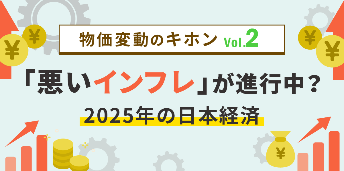 【物価変動のキホンVol.2】「悪いインフレ」が進行中？2025年の日本経済