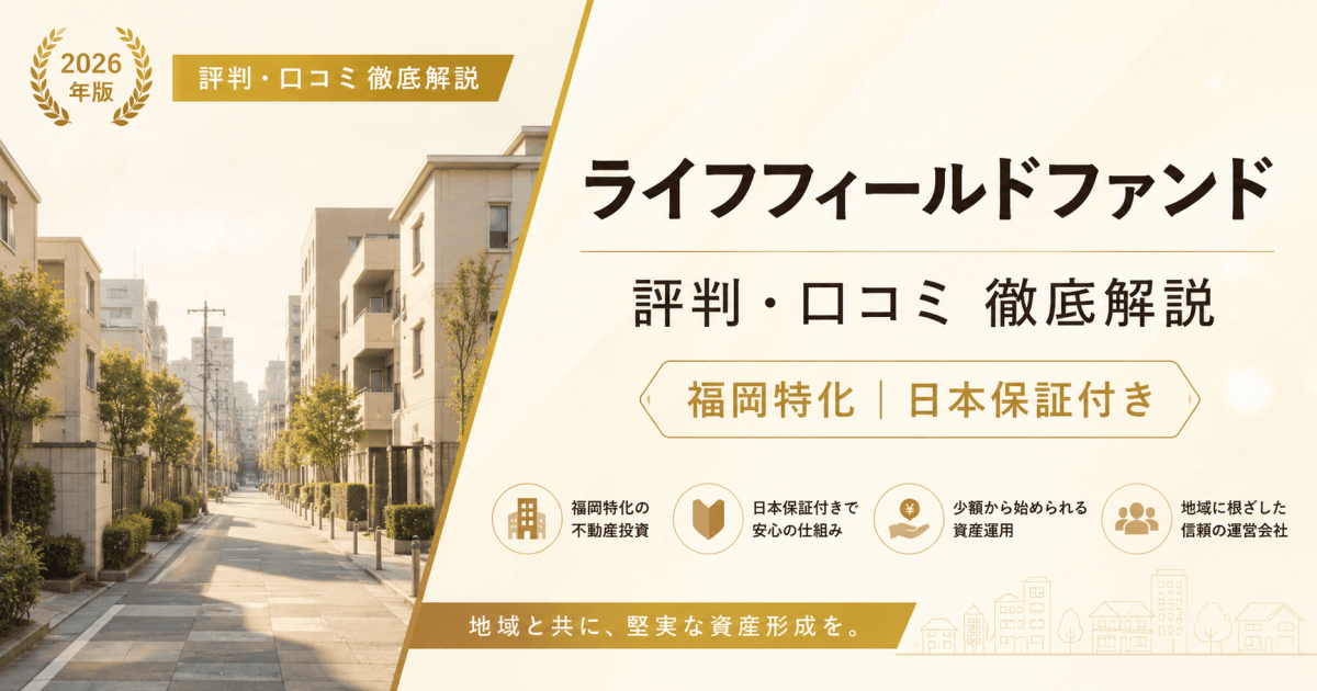 ライフフィールドファンド（LIFE FIELD FUND）の評判・口コミを徹底解説！福岡発・地元密着の不動産クラファンの実力とは【2026年最新】